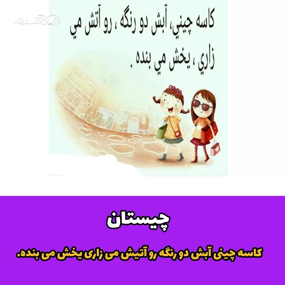 کاسه چینی آبش دورنگه رو آتیش می زاری یخش می بنده / چیستان