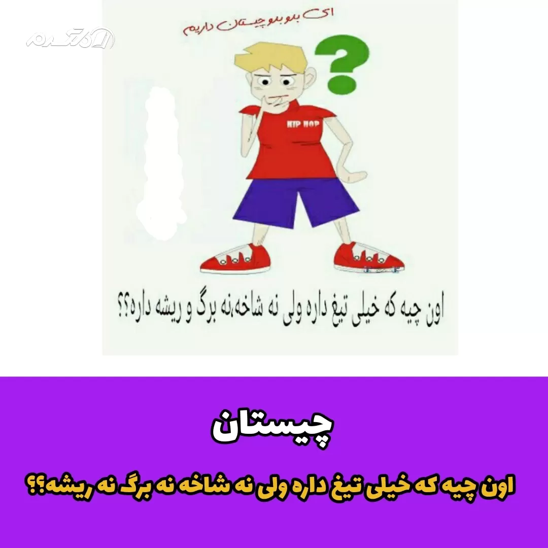 اون چیه که خیلی تیغ داره ولی نه شاخه نه برگ نه ریشه؟ / چیستان