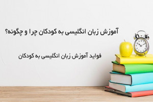 آموزش زبان انگلیسی برای کودکان چرا و چگونه؟