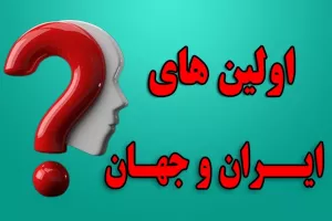 اولین های تاریخِ ایران و جهان کدامند ؟!