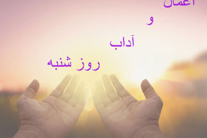 ذکر روز شنبه آداب و اعمال روز شنبه چیست ؟