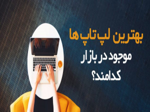 ۱۰ تا از بهترین لپ تاپ های پیشنهادی برای خرید