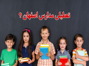 جزئیات تعطیلی مدارس برخی مناطق اصفهان فردا