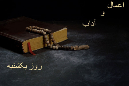 ذکر روز یکشنبه : آداب و اعمال روز یکشنبه چیست ؟