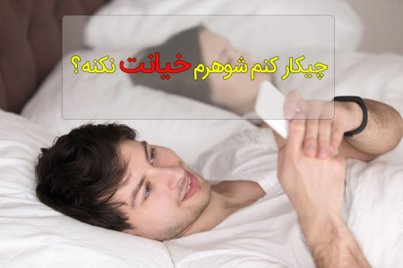 اگر میخواهید شوهر تان به شما خیانت نکند این ۱۰ کار را انجام دهید